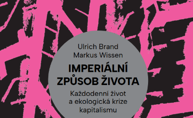 Ulrich Brand a Markus Wissen: Imperiální způsob života. Každodenní život a ekologická krize kapitalismu